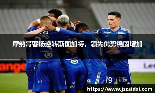 摩纳哥客场逆转斯图加特，领先优势稳固增加