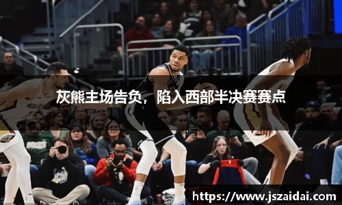 灰熊主场告负，陷入西部半决赛赛点