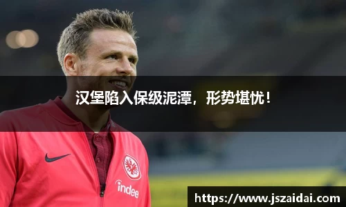 汉堡陷入保级泥潭，形势堪忧！