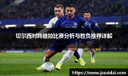 切尔西对阵维拉比赛分析与胜负推荐详解