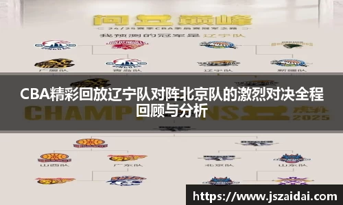 CBA精彩回放辽宁队对阵北京队的激烈对决全程回顾与分析