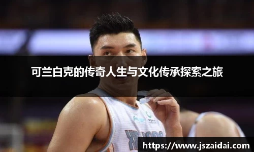 可兰白克的传奇人生与文化传承探索之旅