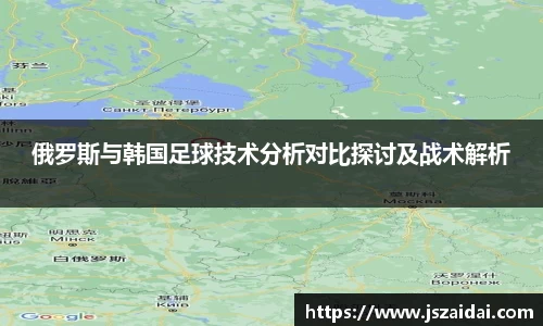 俄罗斯与韩国足球技术分析对比探讨及战术解析