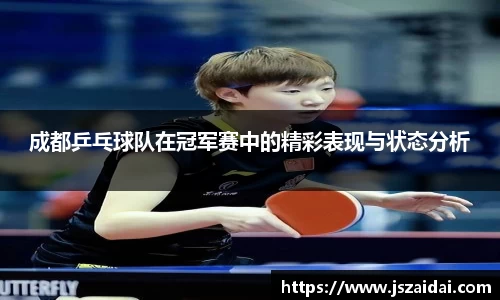 成都乒乓球队在冠军赛中的精彩表现与状态分析