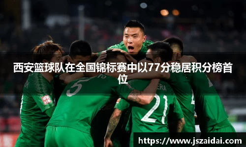 西安篮球队在全国锦标赛中以77分稳居积分榜首位