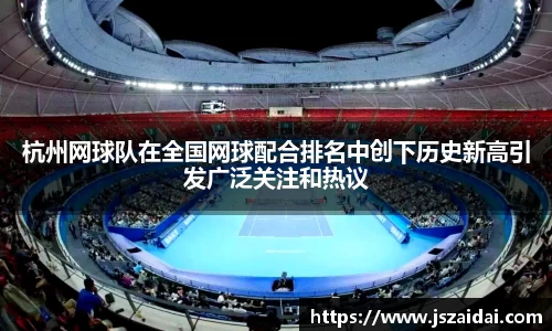 杭州网球队在全国网球配合排名中创下历史新高引发广泛关注和热议