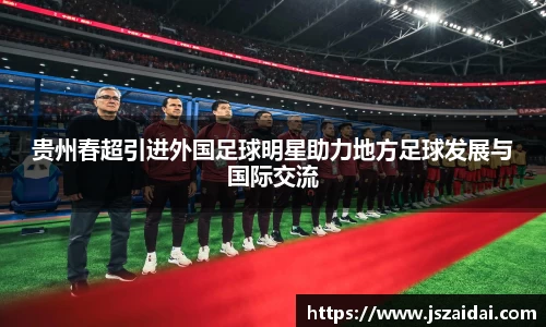 贵州春超引进外国足球明星助力地方足球发展与国际交流